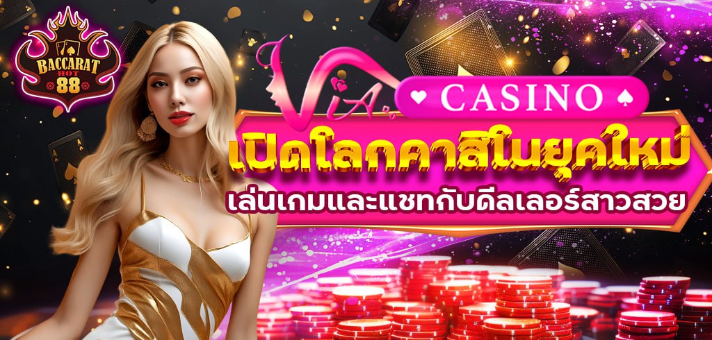 VIA CASINO เล่นเกมพร้อมแชทกับดีลเลอร์สาวสวยฟรี 24 ชั่วโมง